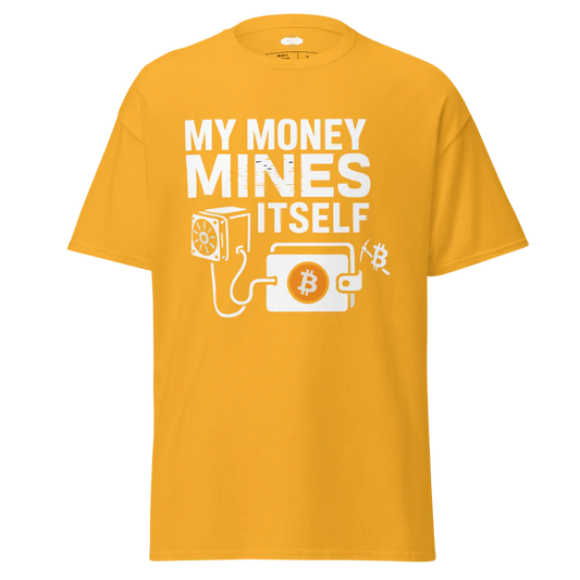 BITCOIN  MY MONEY MINES ITSELF T-SHIRT